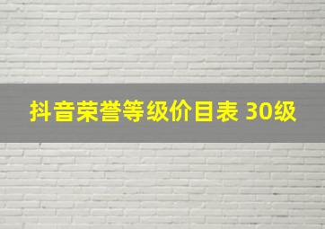 抖音荣誉等级价目表 30级